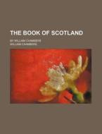 The Book of Scotland; By William Chambers di William Chambers edito da Rarebooksclub.com