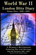 World War II London Blitz Diary Vol. 3: : A Woman's Revelations of War and Marriage di Ruby Side Thompson edito da Createspace