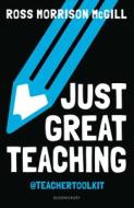 Just Great Teaching di Ross Morrison McGill edito da Bloomsbury Publishing PLC