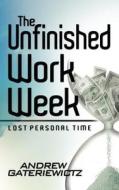 The Unfinished Work Week: Lost Personal Time di Andrew Gateriewictz edito da Createspace