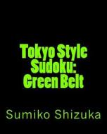 Tokyo Style Sudoku: Green Belt: Medium Level Puzzles di Sumiko Shizuka edito da Createspace