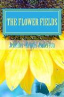 The Flower Fields di Jennifer Kendis Anderson edito da Createspace