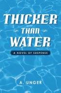 Thicker Than Water di A. Unger edito da Xlibris