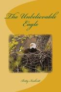 The Unbelievable Eagle di Betty Inabnitt edito da Createspace