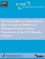 The Application of Major Hazard Risk Assessment (Mhra) to Eliminate Multiplefatality Occurrences in the Us Minerals Industry di A. Iannacchione, F. Varley, T. Brady edito da Createspace