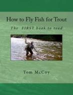 How to Fly Fish for Trout: The First Book to Read di MR Tom McCoy edito da Createspace