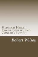 Heinrich Heine, Joseph Conrad, and Conrad's Fiction di Robert Wilson edito da Createspace
