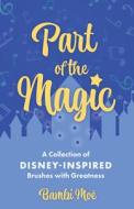 Part of the Magic: A Collection of Disney-Inspired Brushes with Greatness di Bambi Moé edito da UNIV PR OF MISSISSIPPI
