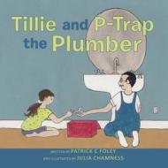 Tillie and P-Trap the Plumber di Patrick C. Foley edito da Createspace