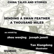 China Tales and Stories: Sending a Swan Feather a Thousand Miles: English Version di Zhou Wenjing, Joseph Janeti edito da Createspace