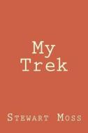 My Trek di Stewart Moss edito da Createspace