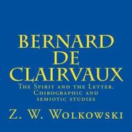 Bernard de Clairvaux: The Spirit and the Letter. Chirographic and Semiotic Studies di Z. W. Wolkowski edito da Createspace