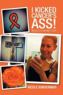 I kicked Cancer's Ass! di Nicole Sundermier edito da Xlibris