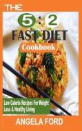 The 5: 2 Fast Diet Cookbook: Low Calorie Recipes for Weight Loss & Healthy Living di Angela Ford edito da Createspace