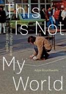 This Is Not My World di Adair Rounthwaite edito da University Of Minnesota Press