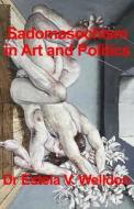 Sadomasochism in Art and Politics di Dr Estela V. Welldon edito da Createspace Independent Publishing Platform