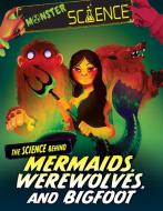 The Science Behind Mermaids, Werewolves, and Bigfoot di Joy Lin edito da Gareth Stevens Publishing Lllp
