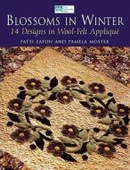 Blossoms in Winter: 16 Designs in Wool Felt AppliquË Print on Demand Edition di Pamela Mostek, Patti Eaton edito da MARTINGALE & CO