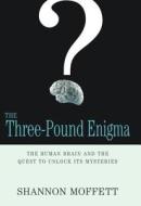 The Three-Pound Enigma: The Human Brain and the Quest to Unlock Its Mysteries di Shannon Moffett edito da Algonquin Books of Chapel Hill