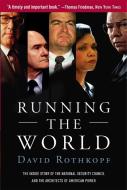 Running the World: The Inside Story of the National Security Council and the Architects of American Power di David Rothkopf edito da PUBLICAFFAIRS