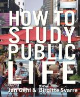 How to Study Public Life di Jan Gehl, Birgitte Svarre edito da Island Press