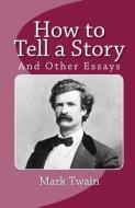 How to Tell a Story and Other Essays di Mark Twain edito da READACLASSIC COM