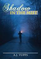 Shadow In The Mist di A. J. Tupps edito da Halo Publishing International