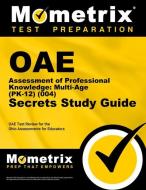 Oae Assessment of Professional Knowledge: Multi-Age (Pk-12) (004) Secrets Study Guide: Oae Test Review for the Ohio Asse edito da MOMETRIX MEDIA LLC