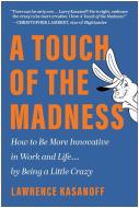 A Touch of the Madness: How to Be More Innovative in Work and Life . . . by Being a Little Crazy di Lawrence Kasanoff edito da BENBELLA BOOKS