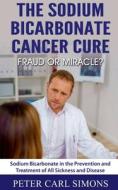 The Sodium Bicarbonate Cancer Cure - Fraud or Miracle? di Peter Carl edito da Notion Press