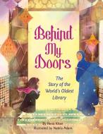 Behind My Doors: The Story of the World's Oldest Library di Hena Khan edito da LEE & LOW BOOKS INC