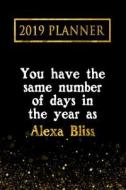 2019 Planner: You Have the Same Number of Days in the Year as Alexa Bliss: Alexa Bliss 2019 Planner di Daring Diaries edito da LIGHTNING SOURCE INC