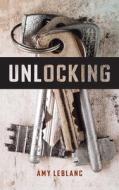 Unlocking di Amy Leblanc edito da University of Calgary Press