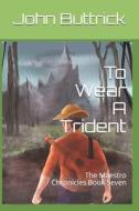 TO WEAR A TRIDENT: THE MAESTRO CHRONICLE di JOHN BUTTRICK edito da LIGHTNING SOURCE UK LTD