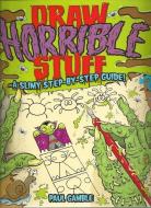 Draw Horrible Stuff: A Slimy Step-By-Step Guide! di Paul Gamble edito da ARCTURUS PUB