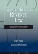 Advanced Topics in Revenue Law di John Tiley, Glen Loutzenhiser edito da Bloomsbury Publishing PLC