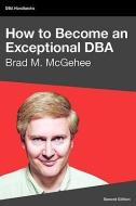 How to Become an Exceptional DBA, 2nd Edition di Brad M. McGehee edito da RED GATE BOOKS