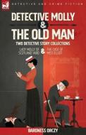 Detective Molly & the Old Man-Two Detective Story Collections di Baroness Orczy edito da LEONAUR