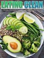 Eating Clean: Healthy Affordable Tasty Recipes for Clean Eating Diet and Healthy Weight Loss di Jessica Mata edito da LIGHTNING SOURCE INC