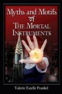 Myths and Motifs of the Mortal Instruments di Valerie Estelle Frankel edito da ZOSSIMA PR