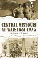 Central Missouri at War di Jeremy P Amick edito da Yorkshire Publishing