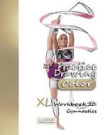 Practice Drawing [Color] - XL Workbook 20: Gymnastics di York P. Herpers edito da Createspace Independent Publishing Platform