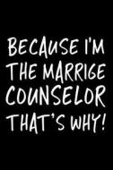 Because I'm the Marriage Counselor That's Why!: Funny Appreciation Gifts for Marriage Counselors, 6 X 9 Lined Journal, White Elephant Gifts Under 10 di Dartan Creations edito da Createspace Independent Publishing Platform