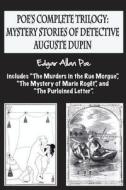 Poe's Complete Trilogy: Mystery Stories of Detective Auguste Dupin: Includes the Murders in the Rue Morgue, the Mystery of Marie Roget, and th di Edgar Allan Poe edito da Createspace Independent Publishing Platform