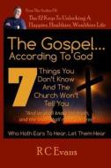 The Gospel...According to God: 7 Things You Don't Know and the Church Won't Tell You di R. C. Evans edito da Createspace Independent Publishing Platform