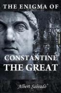 The Enigma of Constantine the Great di Albert Salvado edito da Createspace Independent Publishing Platform