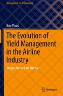 The Evolution of Yield Management in the Airline Industry di Ben Vinod edito da Springer International Publishing