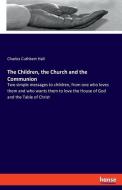 The Children, the Church and the Communion di Charles Cuthbert Hall edito da hansebooks