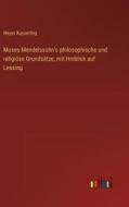 Moses Mendelssohn's philosophische und religiöse Grundsätze, mit Hinblick auf Lessing di Meyer Kayserling edito da Outlook Verlag
