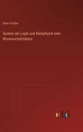 System der Logik und Metaphysik oder Wissenschaftslehre di Kuno Fischer edito da Outlook Verlag